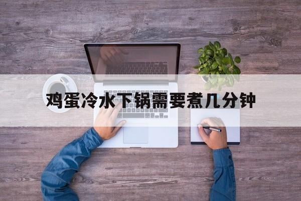 鸡蛋冷水下锅需要煮几分钟